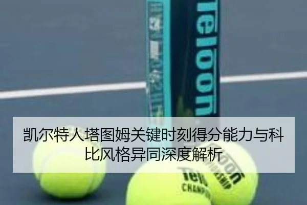凯尔特人塔图姆关键时刻得分能力与科比风格异同深度解析