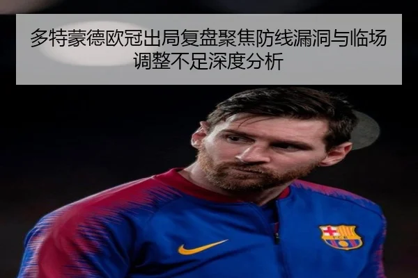 多特蒙德欧冠出局复盘聚焦防线漏洞与临场调整不足深度分析（leyu）